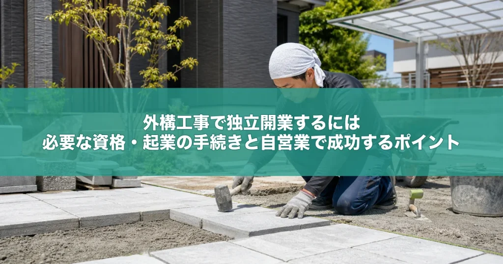 外構工事で独立開業するには｜必要な資格・起業の手続きと自営業で成功するポイント