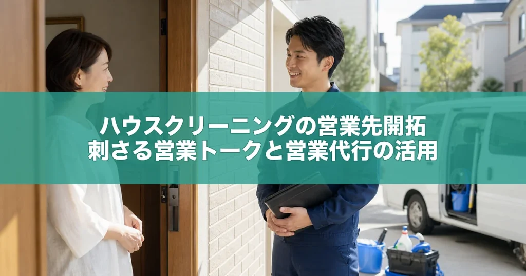 ハウスクリーニングの営業先開拓｜刺さる営業トークと営業代行の活用