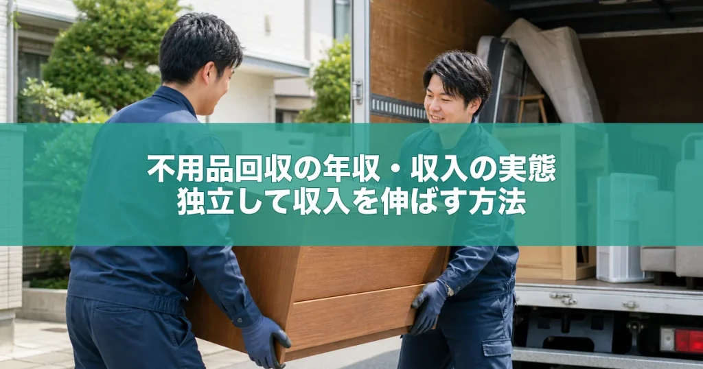 不用品回収の年収・収入の実態｜独立して収入を伸ばす方法