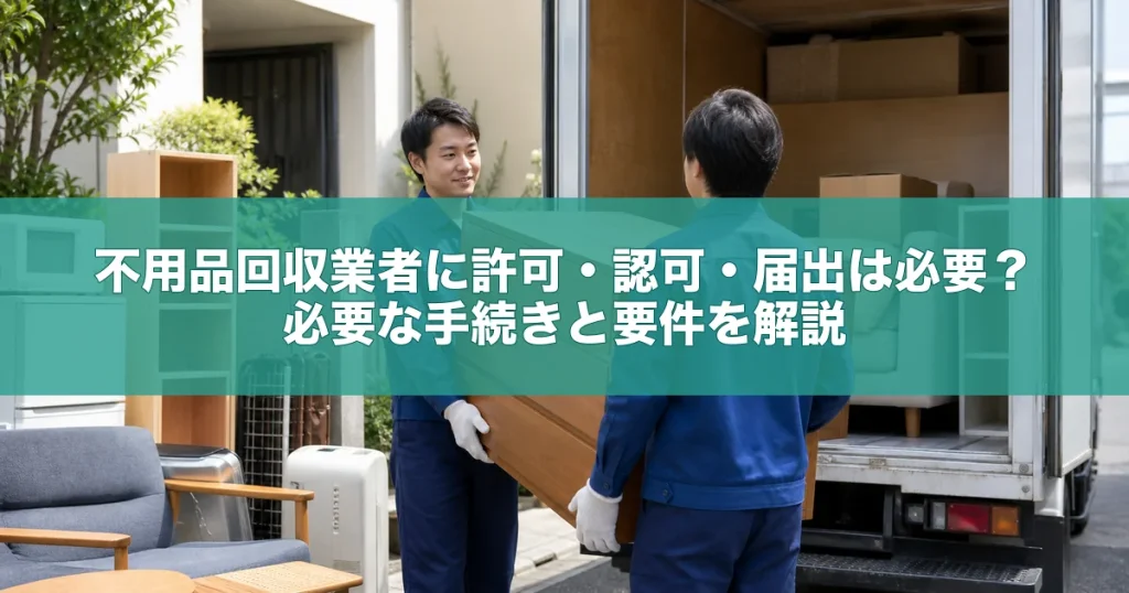 不用品回収業者に許可・認可・届出は必要？必要な手続きと要件を解説