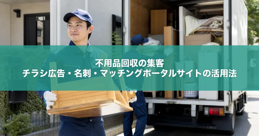 不用品回収の集客｜チラシ広告・名刺・マッチングポータルサイトの活用法