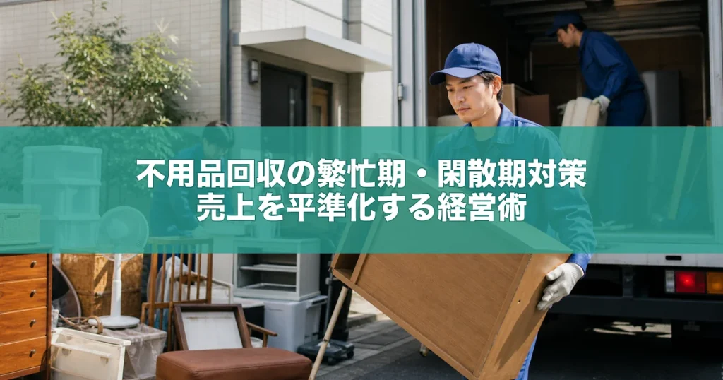 不用品回収の繁忙期・閑散期対策｜売上を平準化する経営術