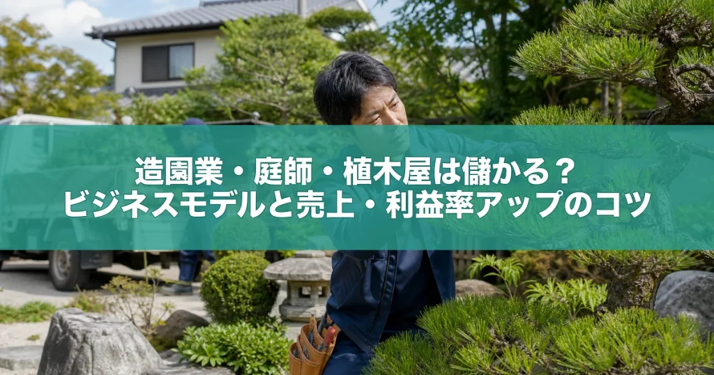 造園業・庭師・植木屋は儲かる？ビジネスモデルと売上・利益率アップのコツ