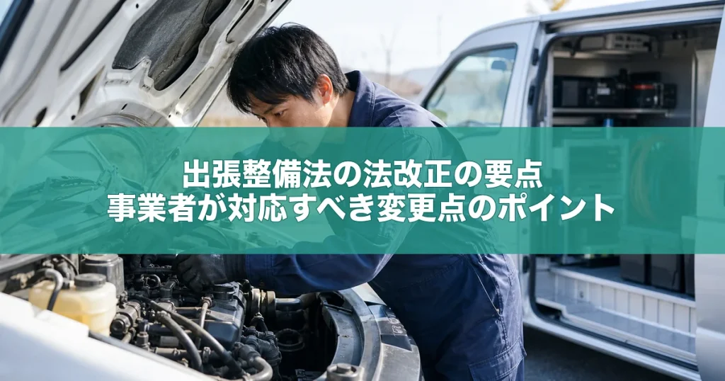 出張整備法の法改正の要点｜事業者が対応すべき変更点のポイント