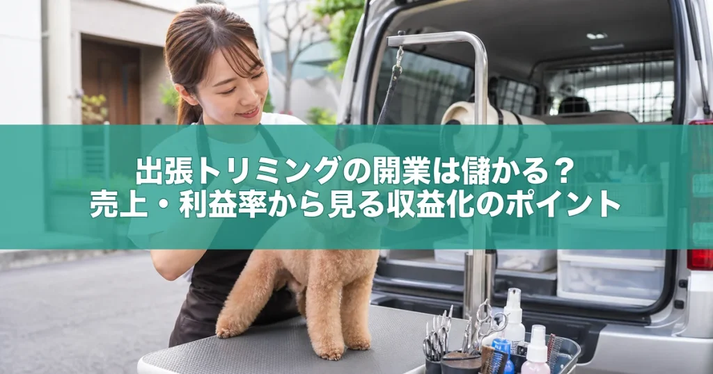 出張トリミングの開業は儲かる？売上・利益率から見る収益化のポイント