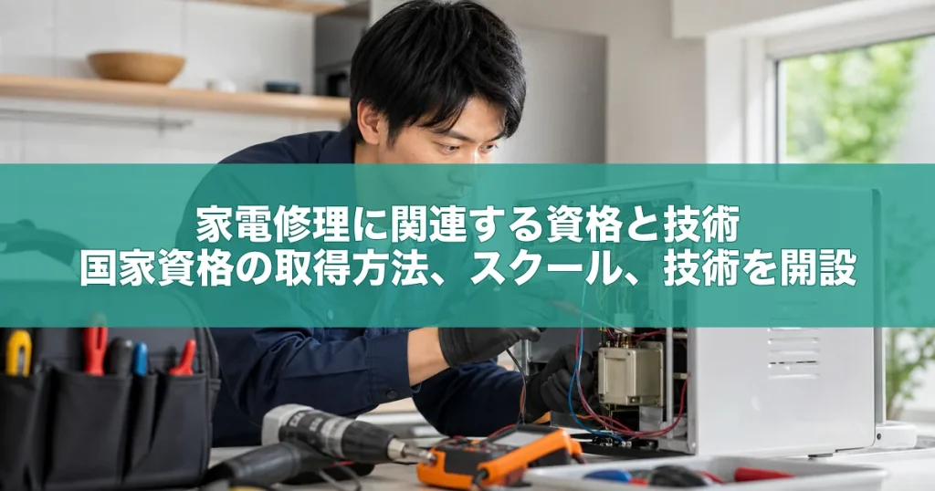 家電修理に関連する資格と技術｜国家資格の取得方法、スクール、技術を開設