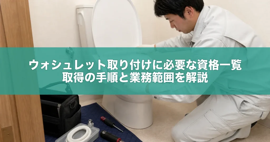 ウォシュレット取り付けに必要な資格一覧｜取得の手順と業務範囲を解説