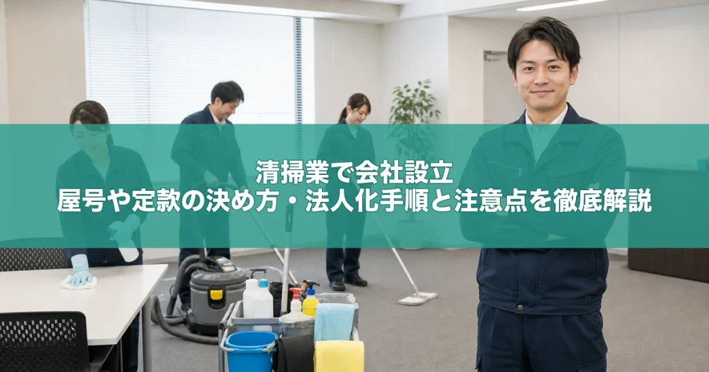 清掃業で会社設立｜屋号や定款の決め方・法人化手順と注意点を徹底解説