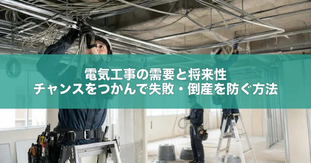 電気工事の需要と将来性｜チャンスをつかんで失敗・倒産を防ぐ方法