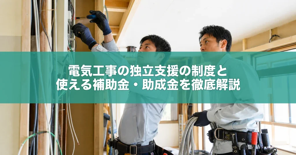 電気工事の独立支援の制度と使える補助金・助成金を徹底解説
