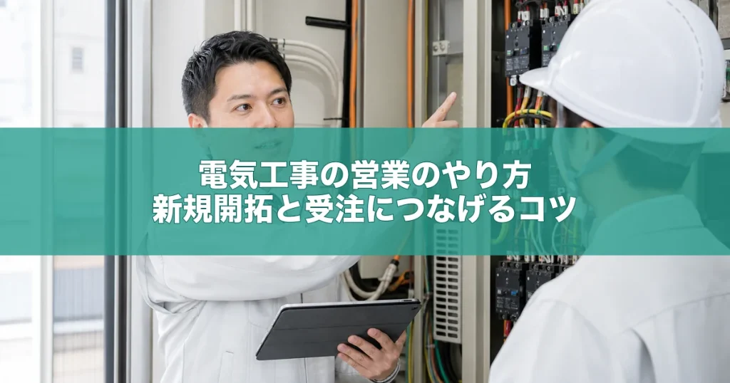 電気工事の営業のやり方｜新規開拓と受注につなげるコツ